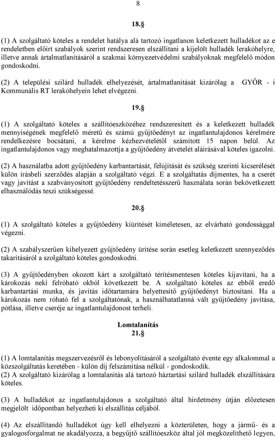 (2) A települési szilárd hulladék elhelyezését, ártalmatlanítását kizárólag a GYŐR - i Kommunális RT lerakóhelyein lehet elvégezni. 19.