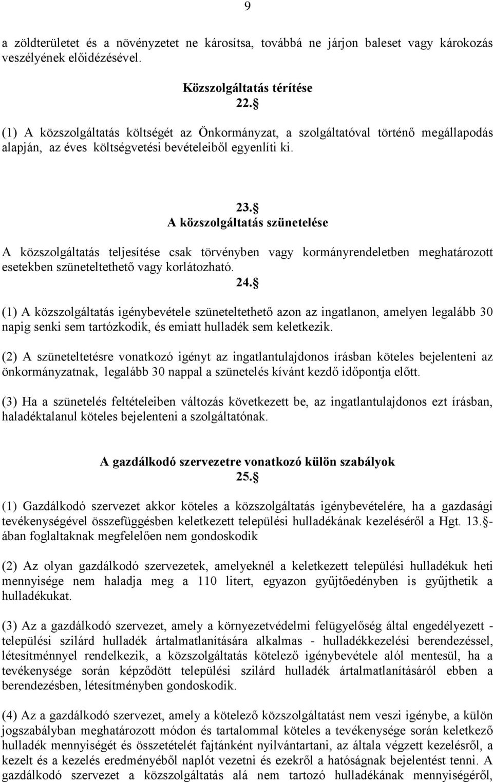 A közszolgáltatás szünetelése A közszolgáltatás teljesítése csak törvényben vagy kormányrendeletben meghatározott esetekben szüneteltethető vagy korlátozható. 24.