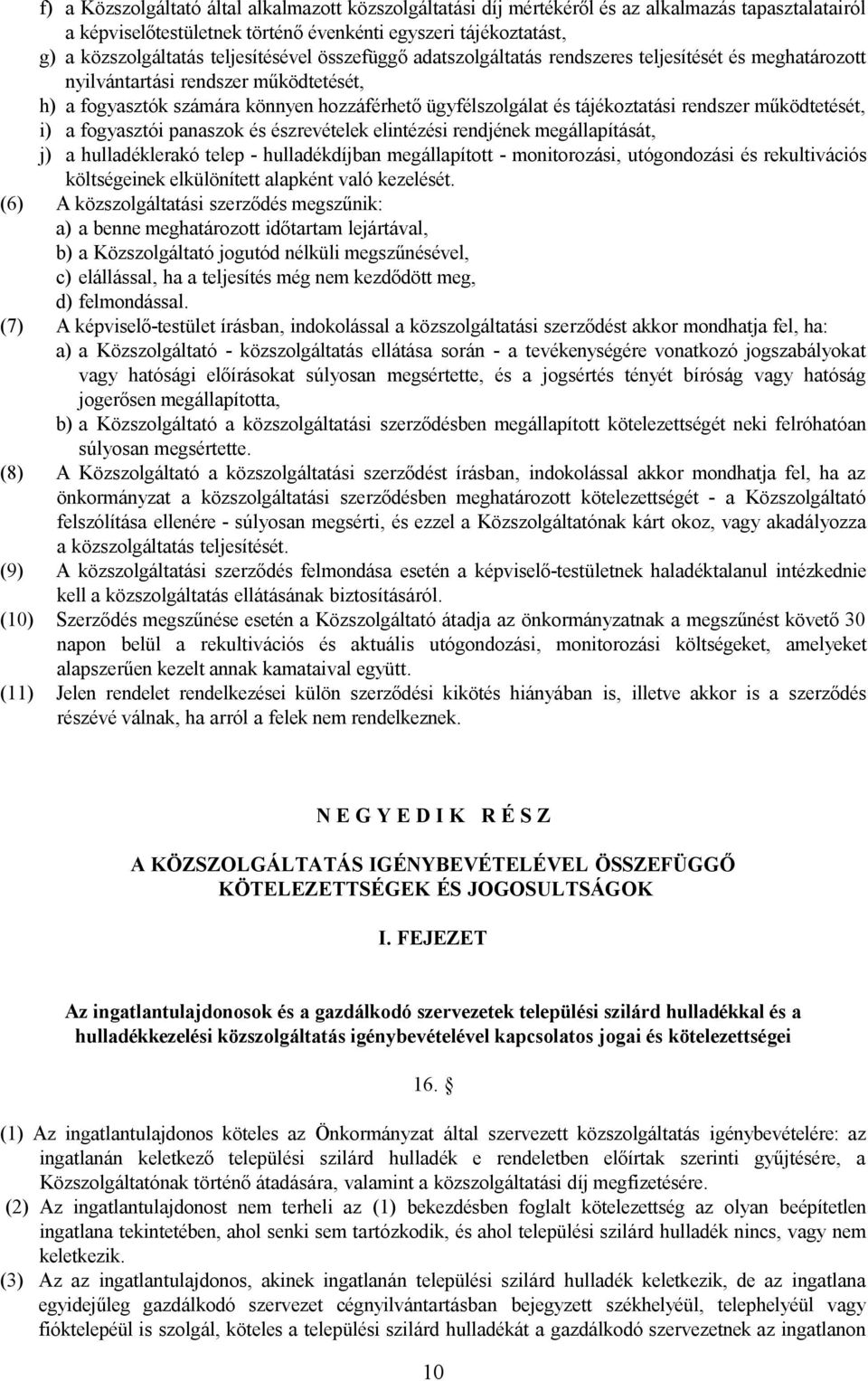 rendszer működtetését, i) a fogyasztói panaszok és észrevételek elintézési rendjének megállapítását, j) a hulladéklerakó telep - hulladékdíjban megállapított - monitorozási, utógondozási és