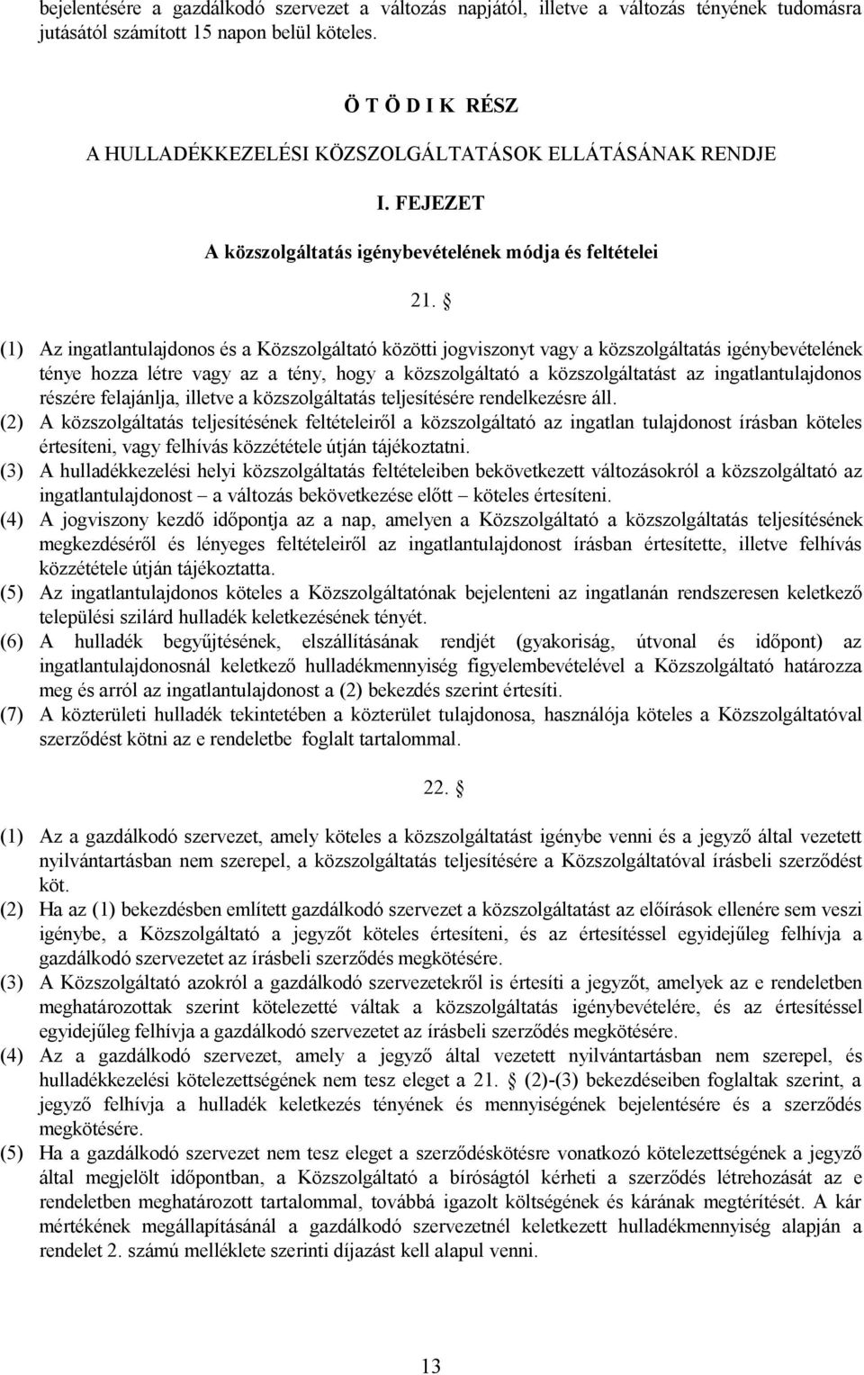 (1) Az ingatlantulajdonos és a Közszolgáltató közötti jogviszonyt vagy a közszolgáltatás igénybevételének ténye hozza létre vagy az a tény, hogy a közszolgáltató a közszolgáltatást az