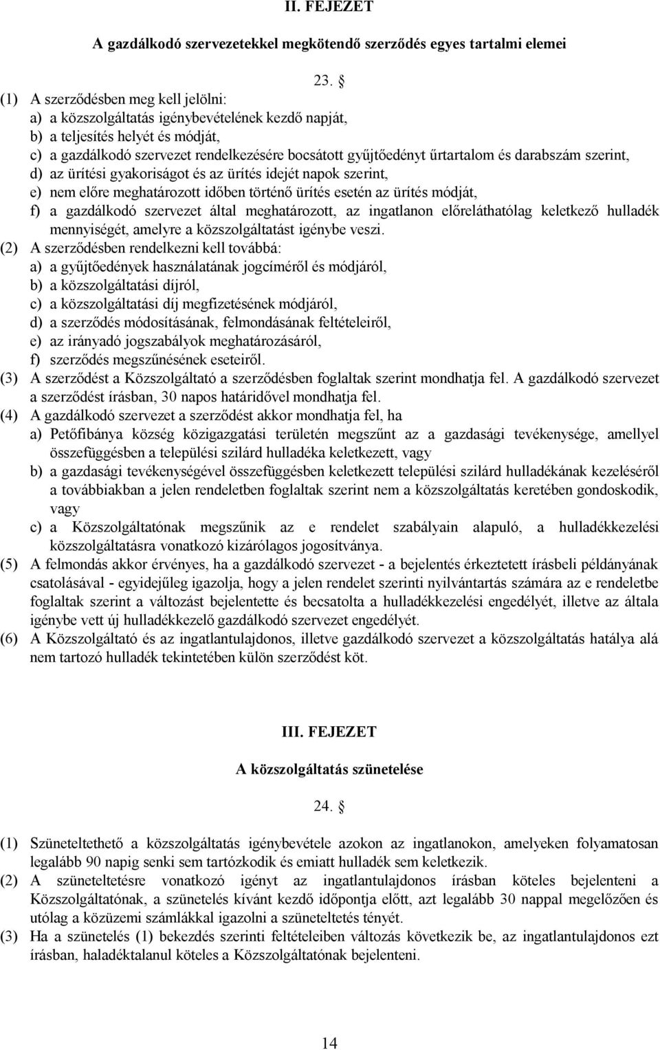 és darabszám szerint, d) az ürítési gyakoriságot és az ürítés idejét napok szerint, e) nem előre meghatározott időben történő ürítés esetén az ürítés módját, f) a gazdálkodó szervezet által