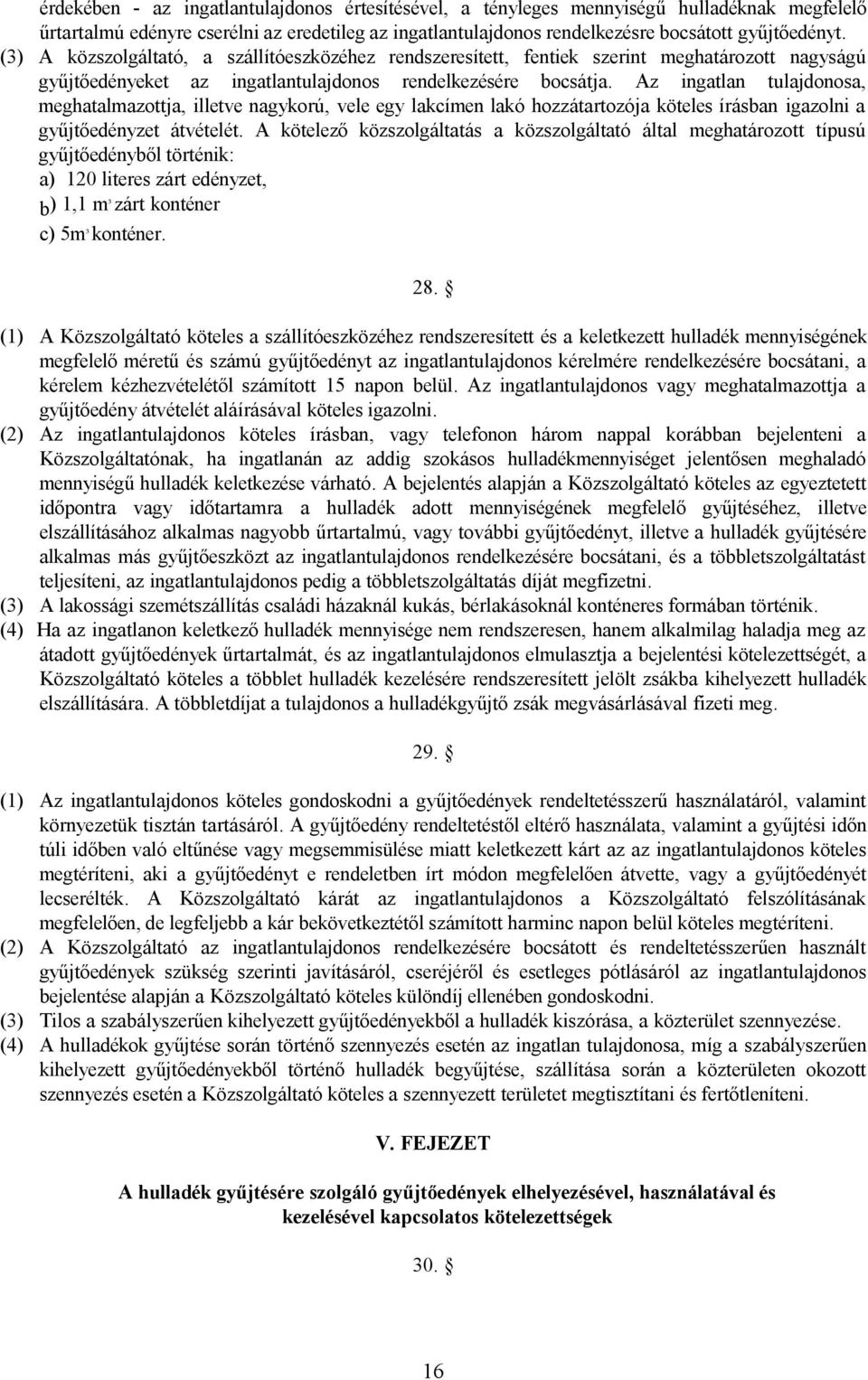 Az ingatlan tulajdonosa, meghatalmazottja, illetve nagykorú, vele egy lakcímen lakó hozzátartozója köteles írásban igazolni a gyűjtőedényzet átvételét.