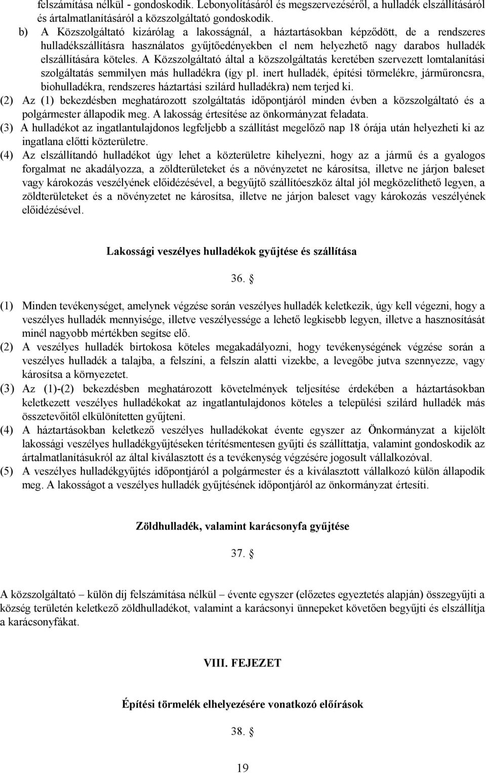 köteles. A Közszolgáltató által a közszolgáltatás keretében szervezett lomtalanítási szolgáltatás semmilyen más hulladékra (így pl.