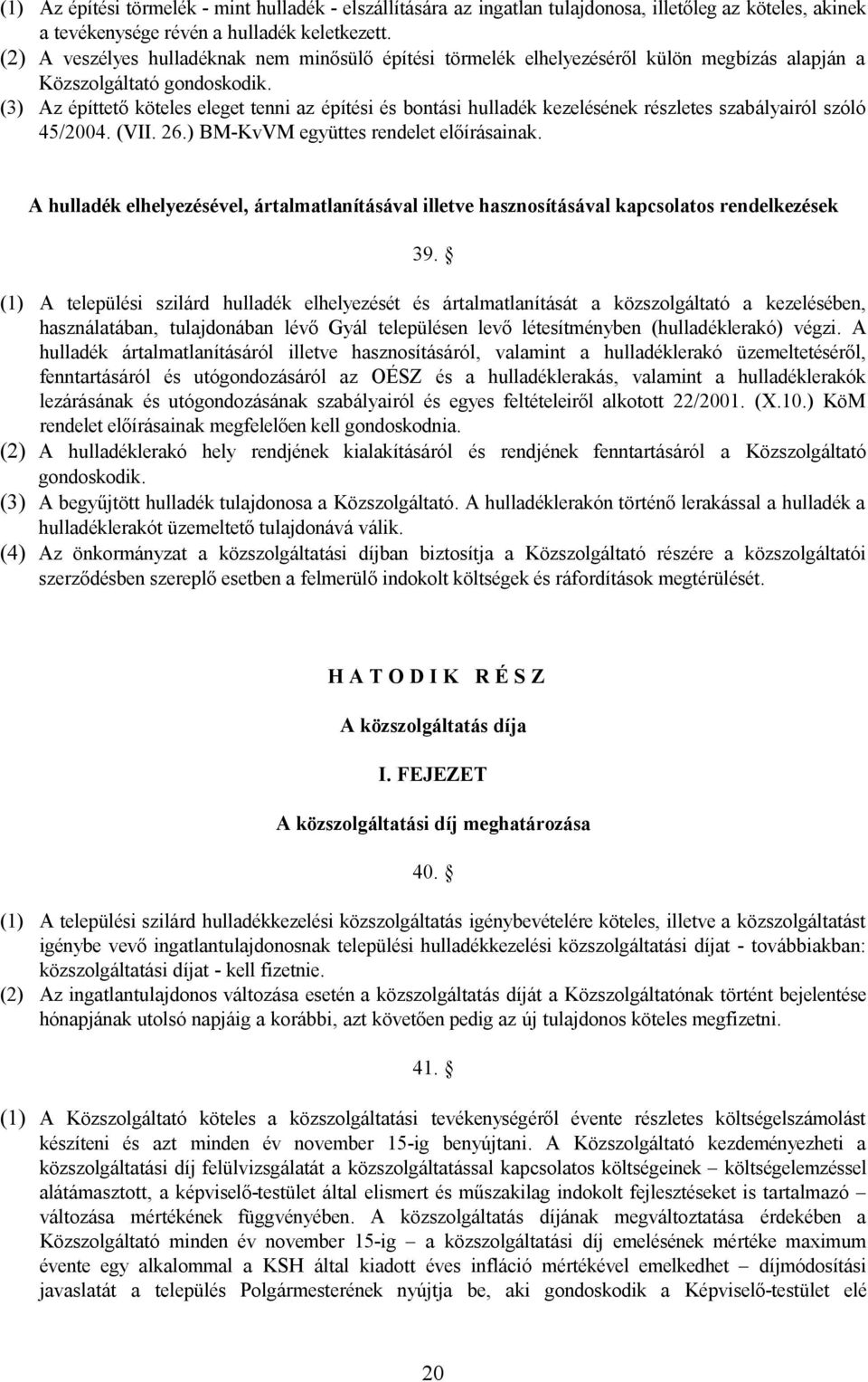 (3) Az építtető köteles eleget tenni az építési és bontási hulladék kezelésének részletes szabályairól szóló 45/2004. (VII. 26.) BM-KvVM együttes rendelet előírásainak.