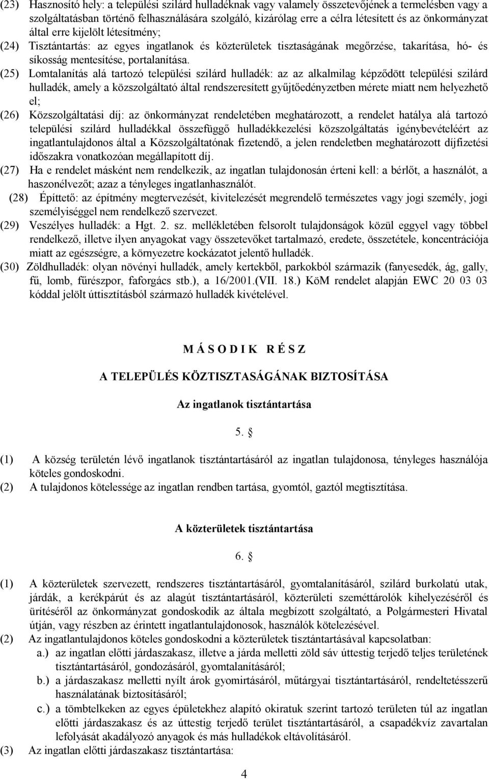 (25) Lomtalanítás alá tartozó települési szilárd hulladék: az az alkalmilag képződött települési szilárd hulladék, amely a közszolgáltató által rendszeresített gyűjtőedényzetben mérete miatt nem