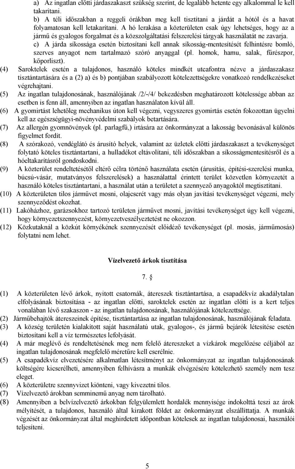 A hó lerakása a közterületen csak úgy lehetséges, hogy az a jármű és gyalogos forgalmat és a közszolgáltatási felszerelési tárgyak használatát ne zavarja.