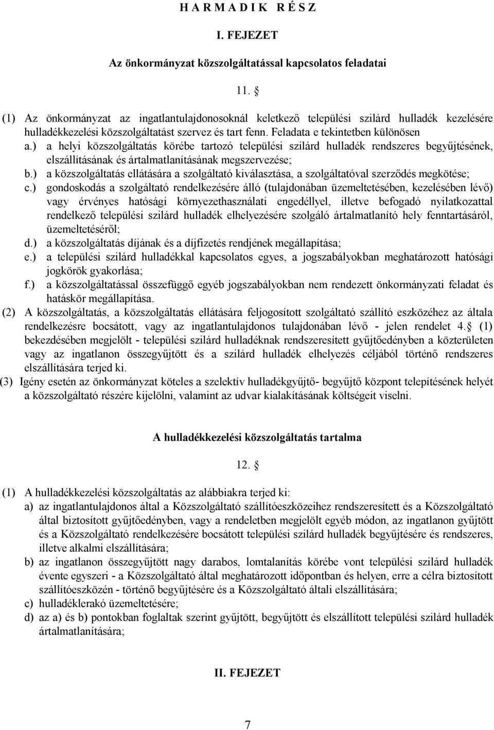 ) a helyi közszolgáltatás körébe tartozó települési szilárd hulladék rendszeres begyűjtésének, elszállításának és ártalmatlanításának megszervezése; b.