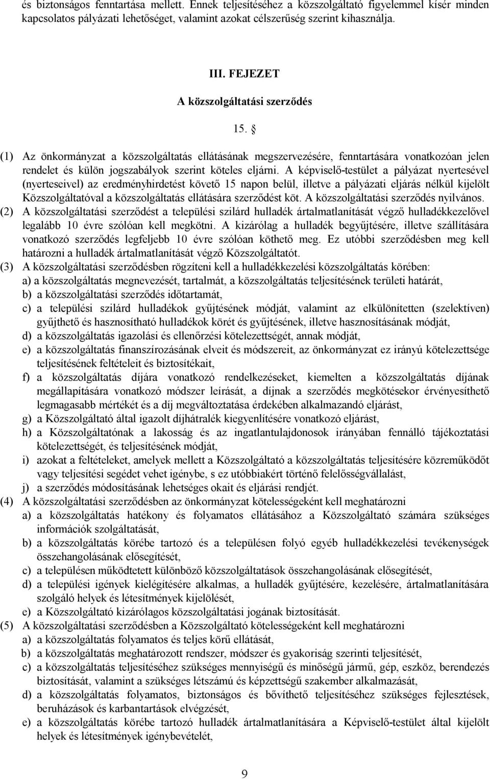 A képviselő-testület a pályázat nyertesével (nyerteseivel) az eredményhirdetést követő 15 napon belül, illetve a pályázati eljárás nélkül kijelölt Közszolgáltatóval a közszolgáltatás ellátására