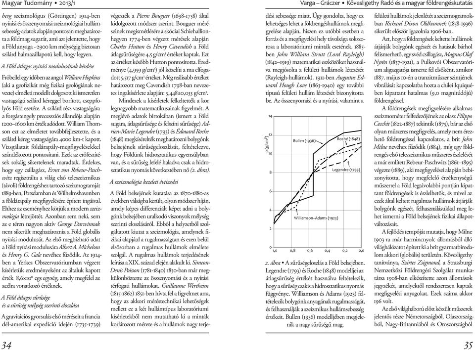 A Föld átlagos nyírási modulusának kérdése Fröbellel egy időben az angol William Hopkins (aki a geofizikát még fizikai geológiának nevezte) elméleti modellt dolgozott ki ismeretlen vastagságú szilárd