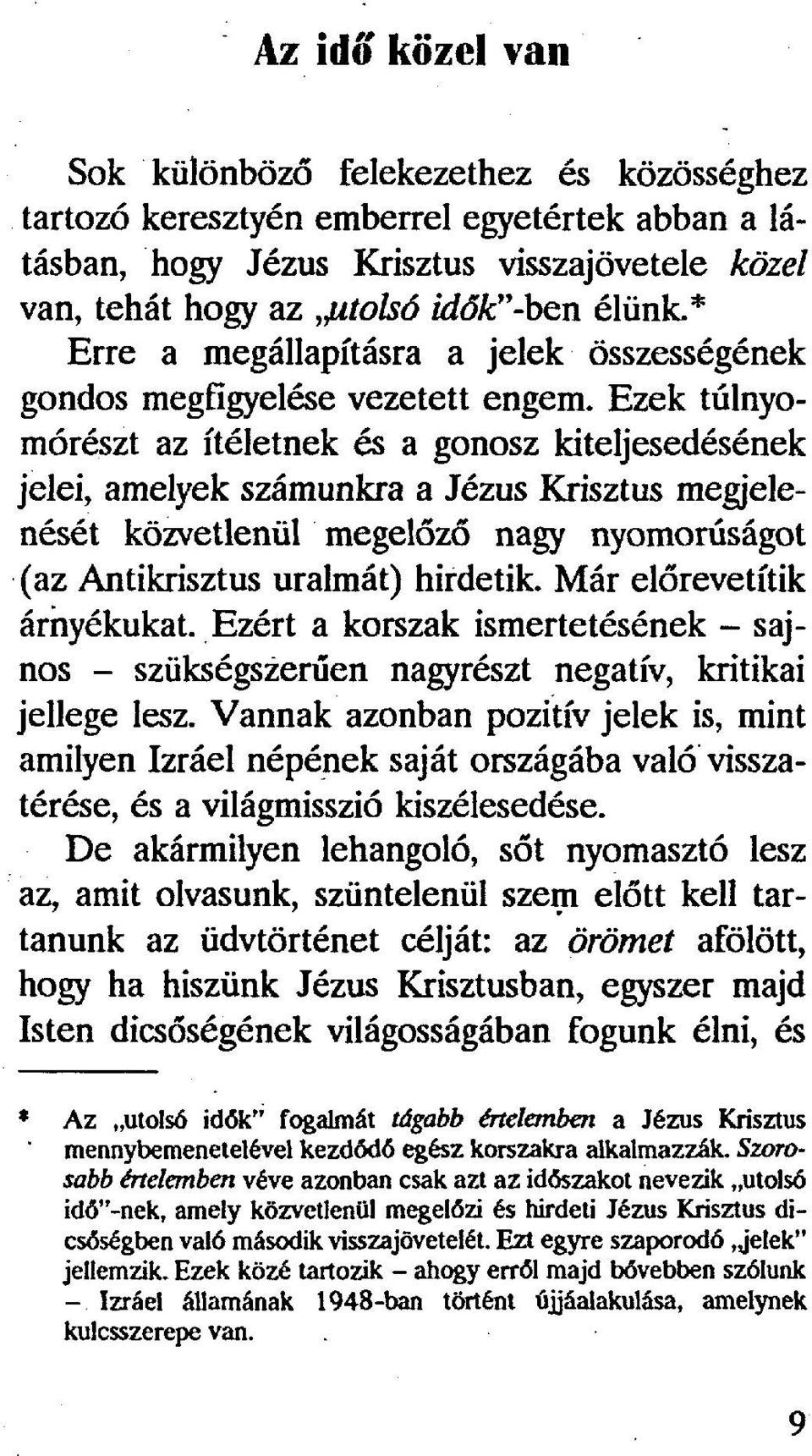 Ezek túlnyomórészt az ítéletnek és a gonosz kiteljesedésének jelei, amelyek számunkra a Jézus Krisztus megjelenését közvetlenül megelőző nagy nyomorúságot (az Antikrisztus uralmát) hirdetik.