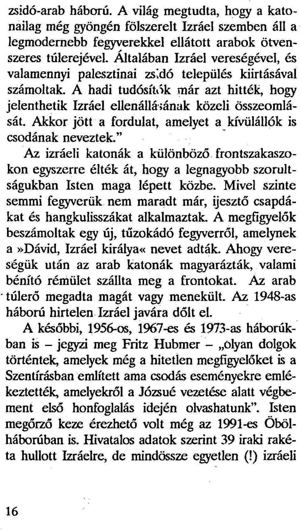 Akkor jött a fordulat, amelyet a kívülállók is csodának neveztek." Az izraeli katonák a különböző frontszakaszokon egyszerre élték át, hogy a legnagyobb szorultságukban Isten maga lépett közbe.