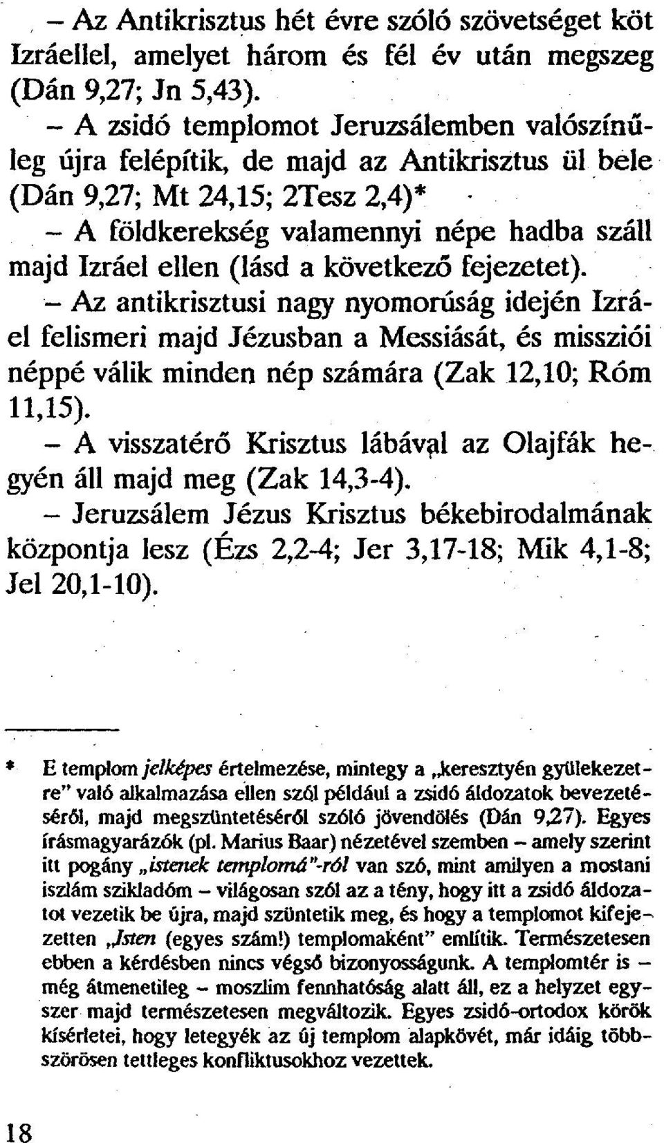 következő fejezetet). - Az antikrisztusi nagy nyomoruság idején Izrael felismeri majd Jézusban a Messiását, és missziói néppé válik minden nép számára (Zak 12,10; Rom 11,15).