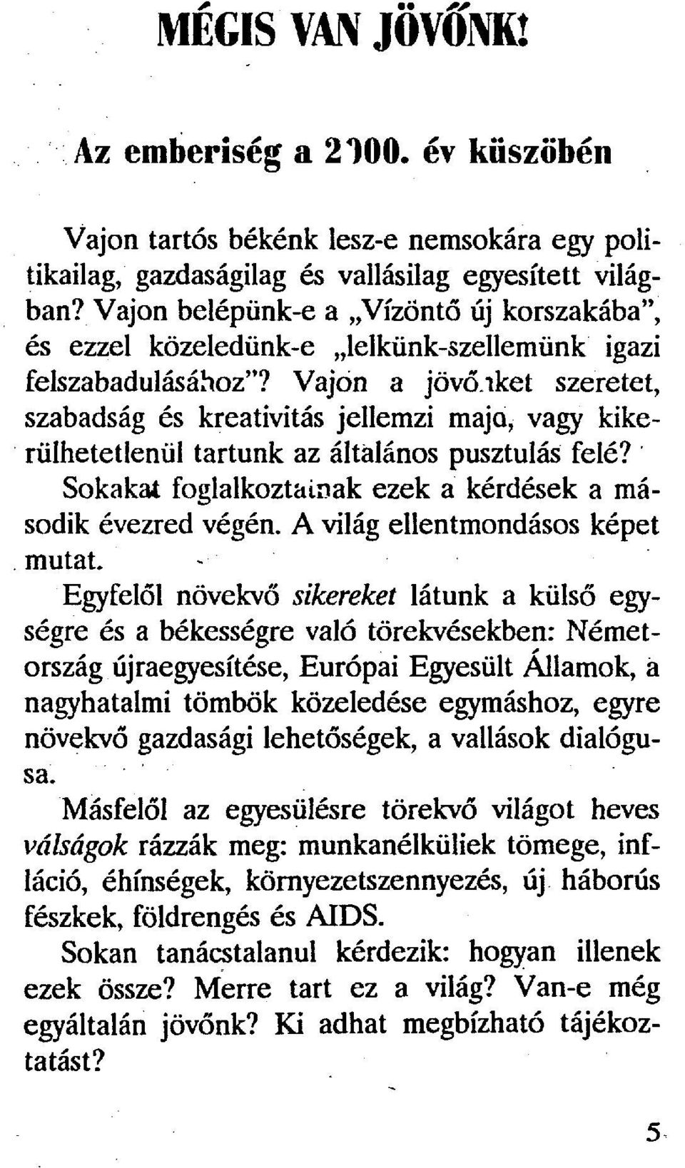 iket szeretet, szabadság és kreativitás jellemzi maja, vagy kikerülhetetlenül tartunk az általános pusztulás felé? Sokakat foglalkoztatnak ezek a kérdések a második évezred végén.