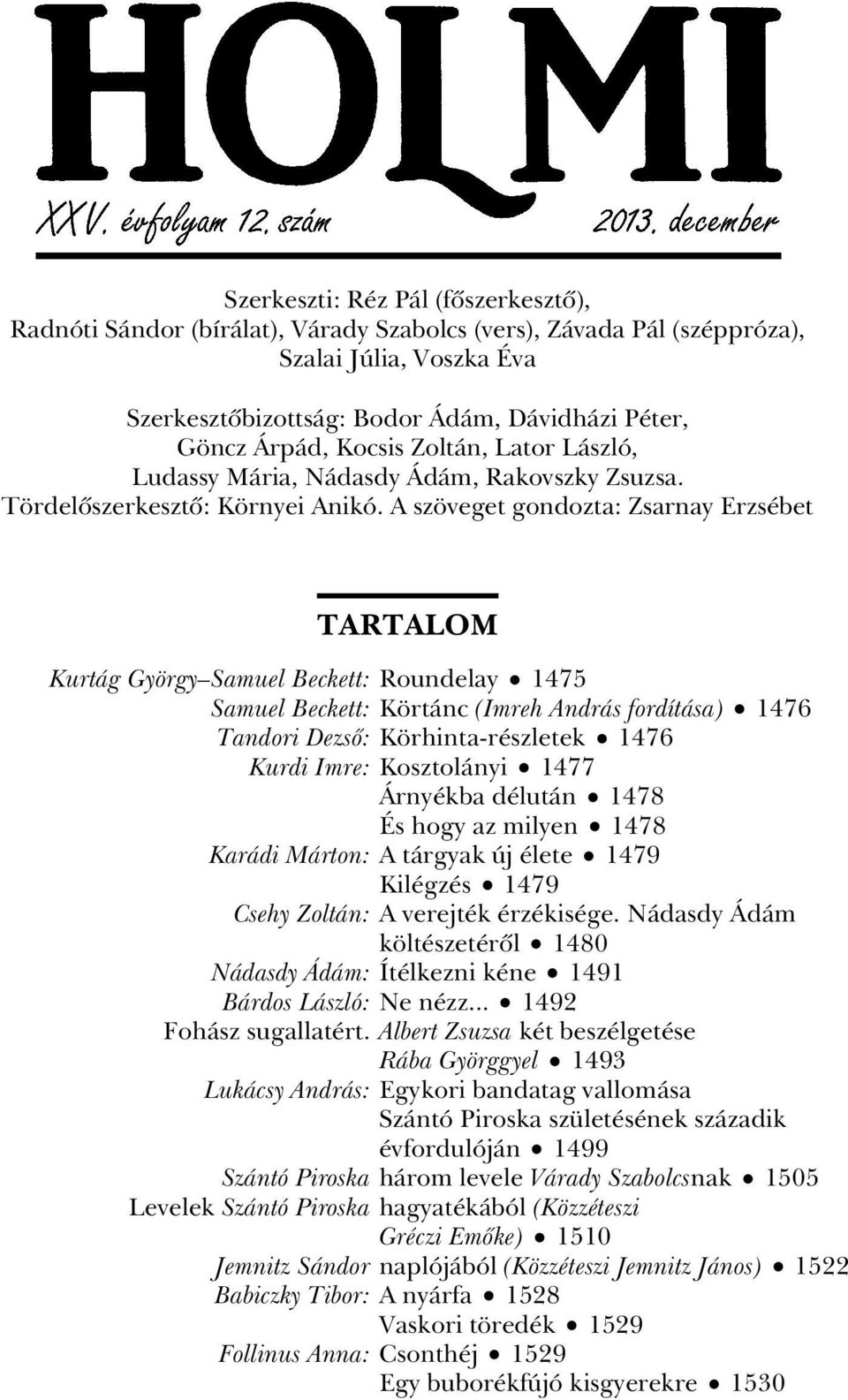 A szöveget gondozta: Zsarnay Erzsébet TARTALOM Kurtág György Samuel Beckett: Roundelay 1475 Samuel Beckett: Körtánc (Imreh András fordítása) 1476 Tandori Dezsô: Körhinta-részletek 1476 Kurdi Imre: