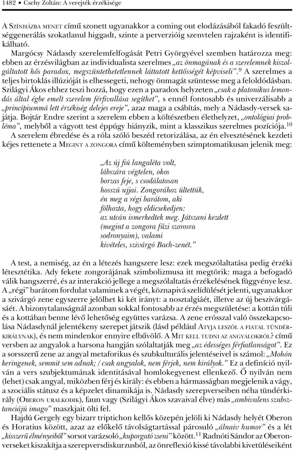 Margócsy Nádasdy szerelemfelfogását Petri Györgyével szemben határozza meg: ebben az érzésvilágban az individualista szerelmes az önmagának és a szerelemnek kiszolgáltatott hôs paradox,