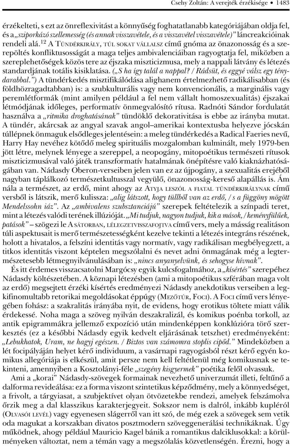 12 A TÜNDÉRKIRÁLY, TÚL SOKAT VÁLLALSZ címû gnóma az önazonosság és a szerepöltés konfliktusosságát a maga teljes ambivalenciáiban ragyogtatja fel, miközben a szereplehetôségek közös tere az éjszaka