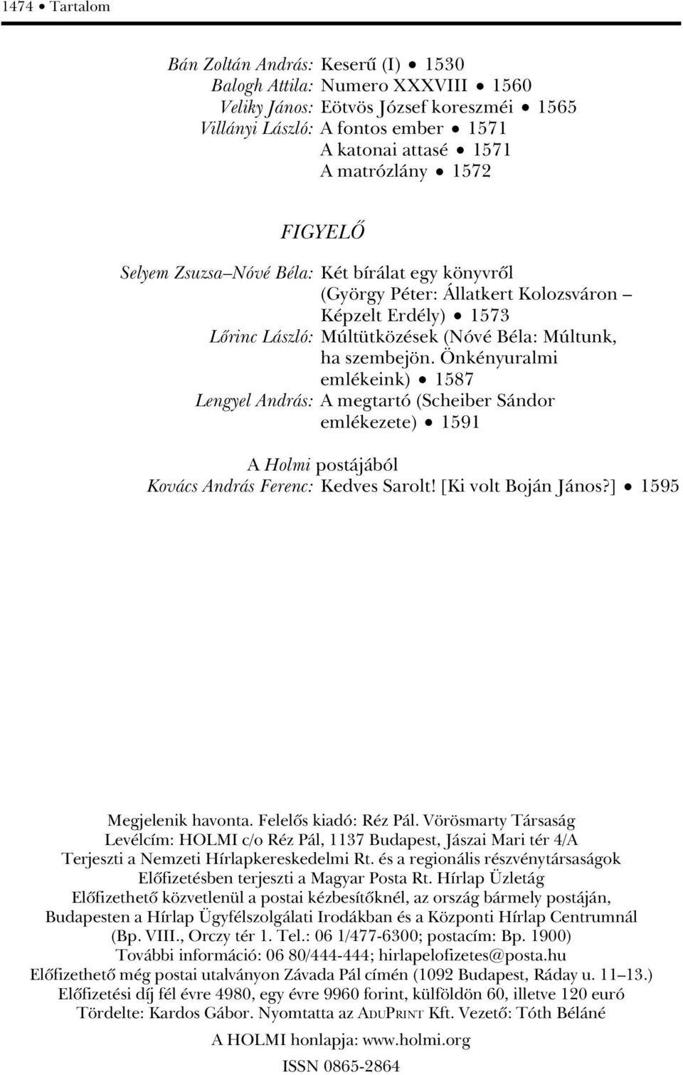 Önkényuralmi emlékeink) 1587 Lengyel András: A megtartó (Scheiber Sándor emlékezete) 1591 A Holmi postájából Kovács András Ferenc: Kedves Sarolt! [Ki volt Boján János?] 1595 Megjelenik havonta.