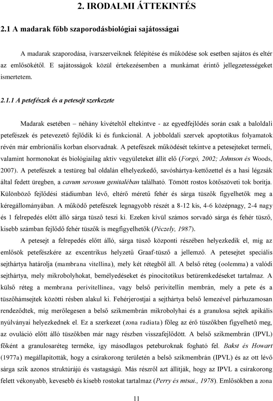 1 A petefészek és a petesejt szerkezete Madarak esetében néhány kivételtől eltekintve - az egyedfejlődés során csak a baloldali petefészek és petevezető fejlődik ki és funkcionál.