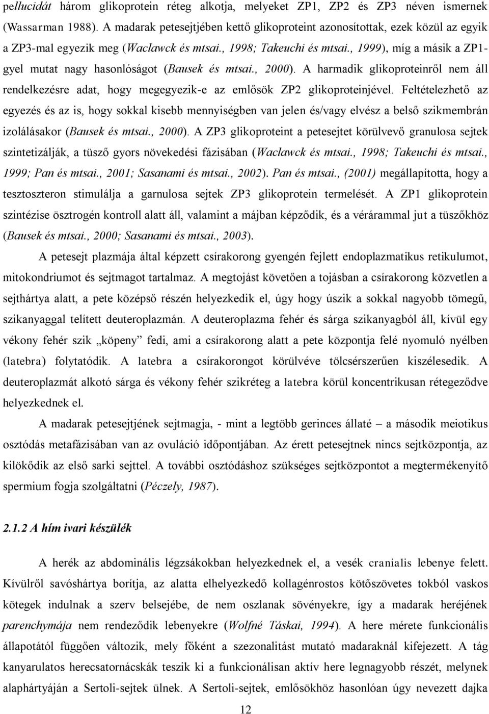 , 1999), míg a másik a ZP1- gyel mutat nagy hasonlóságot (Bausek és mtsai., 2000). A harmadik glikoproteinről nem áll rendelkezésre adat, hogy megegyezik-e az emlősök ZP2 glikoproteinjével.