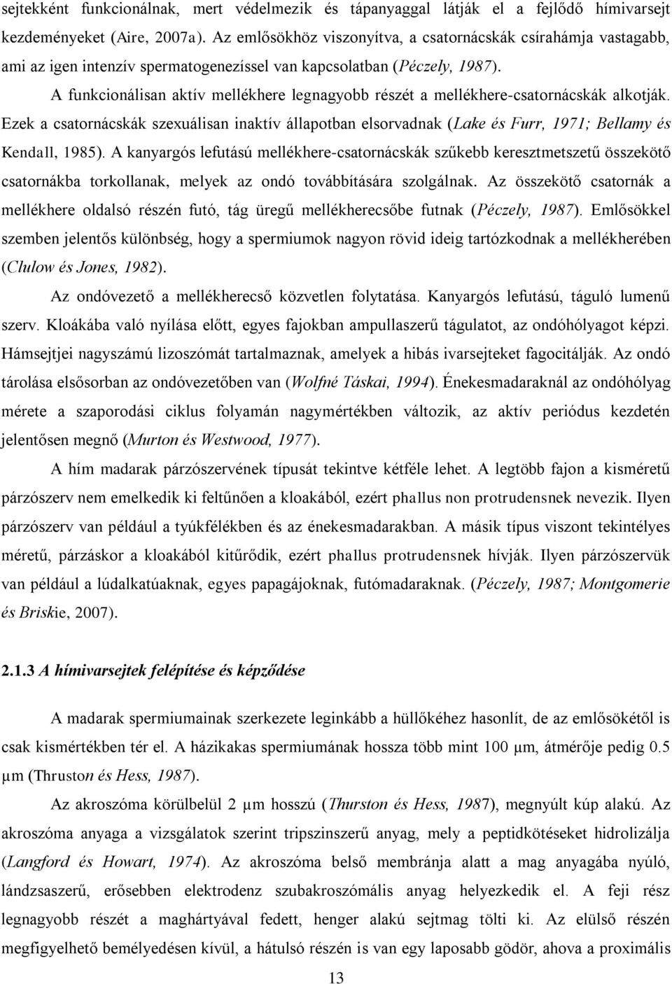 A funkcionálisan aktív mellékhere legnagyobb részét a mellékhere-csatornácskák alkotják. Ezek a csatornácskák szexuálisan inaktív állapotban elsorvadnak (Lake és Furr, 1971; Bellamy és Kendall, 1985).