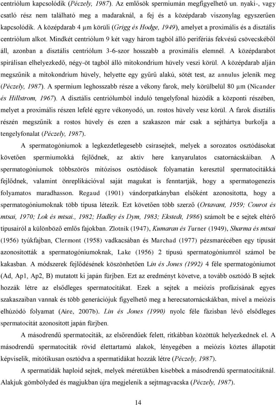 Mindkét centriólum 9 két vagy három tagból álló perifériás fekvésű csövecskéből áll, azonban a disztális centriólum 3-6-szor hosszabb a proximális elemnél.