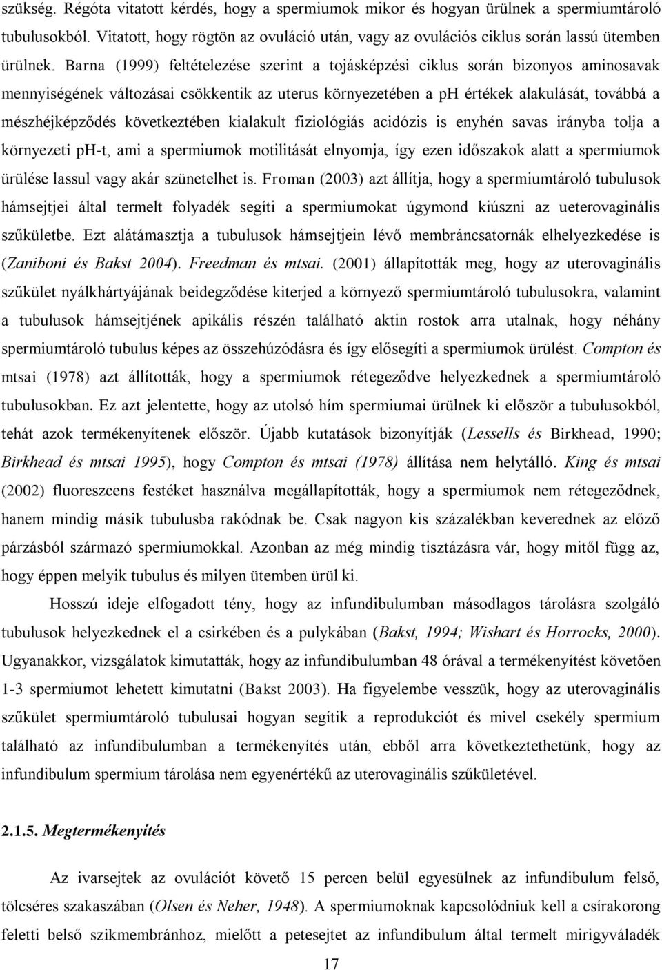 következtében kialakult fiziológiás acidózis is enyhén savas irányba tolja a környezeti ph-t, ami a spermiumok motilitását elnyomja, így ezen időszakok alatt a spermiumok ürülése lassul vagy akár