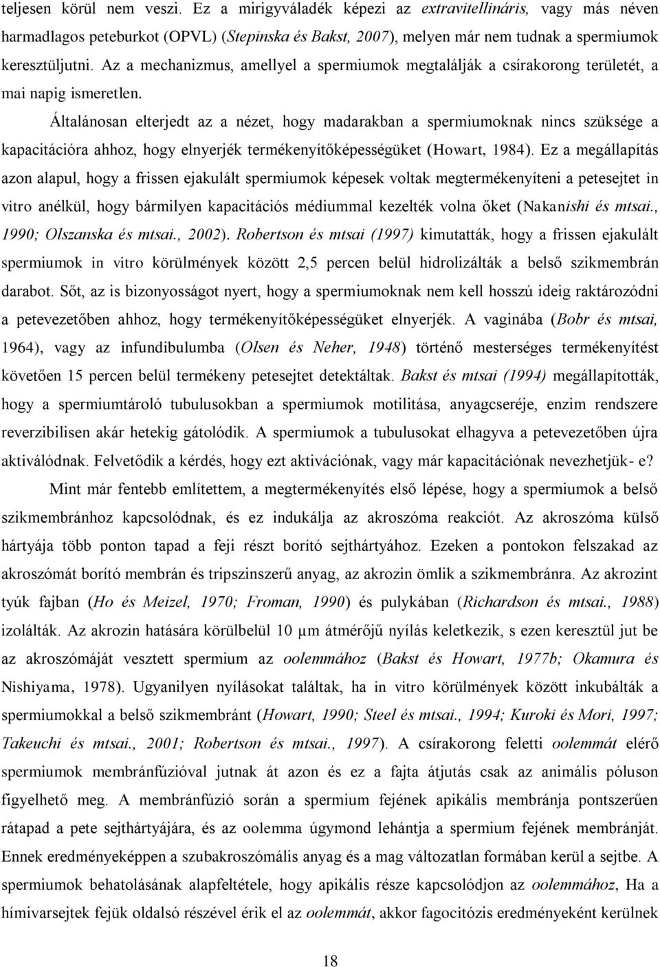 Általánosan elterjedt az a nézet, hogy madarakban a spermiumoknak nincs szüksége a kapacitációra ahhoz, hogy elnyerjék termékenyítőképességüket (Howart, 1984).