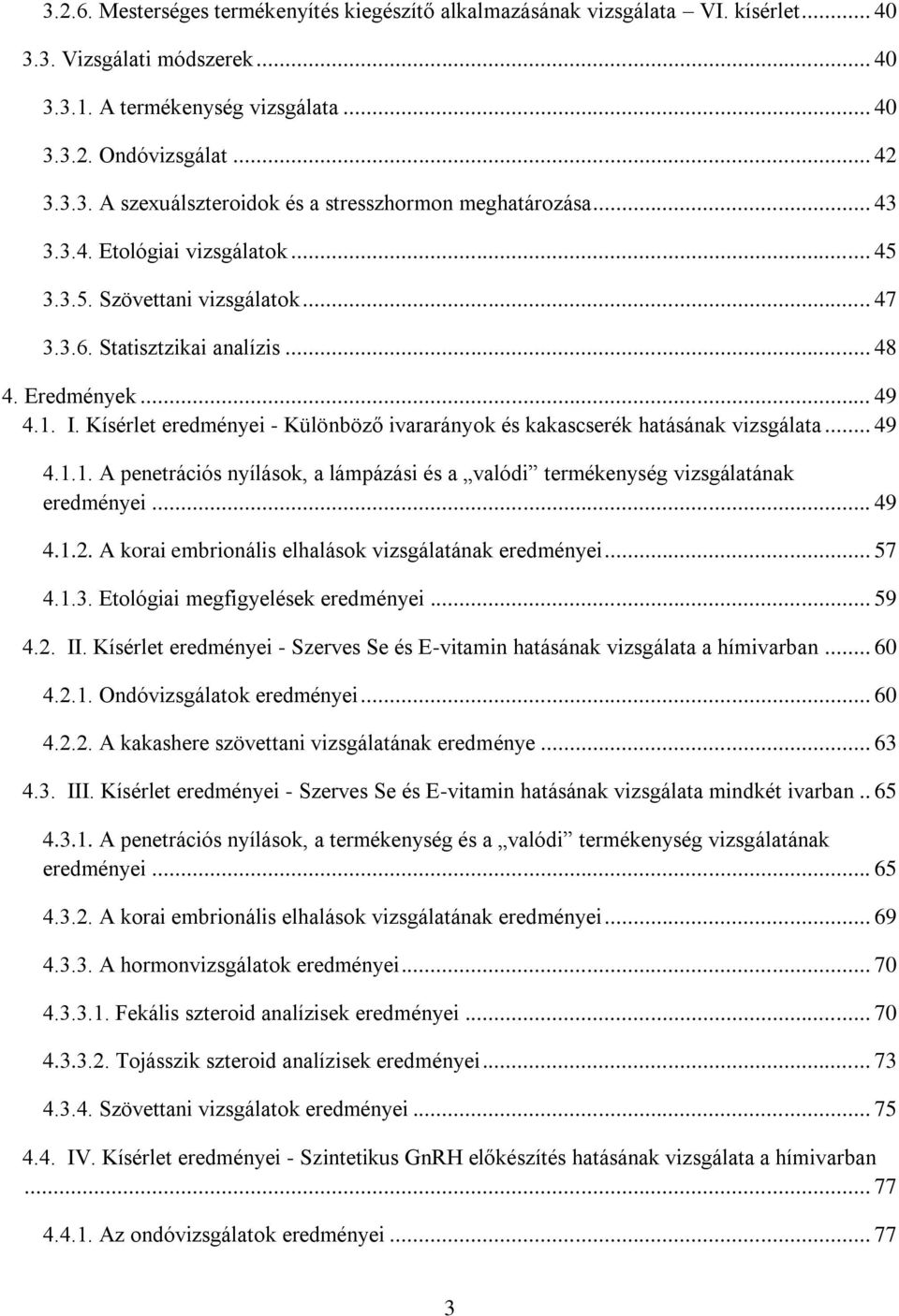 Kísérlet eredményei - Különböző ivararányok és kakascserék hatásának vizsgálata... 49 4.1.1. A penetrációs nyílások, a lámpázási és a valódi termékenység vizsgálatának eredményei... 49 4.1.2.