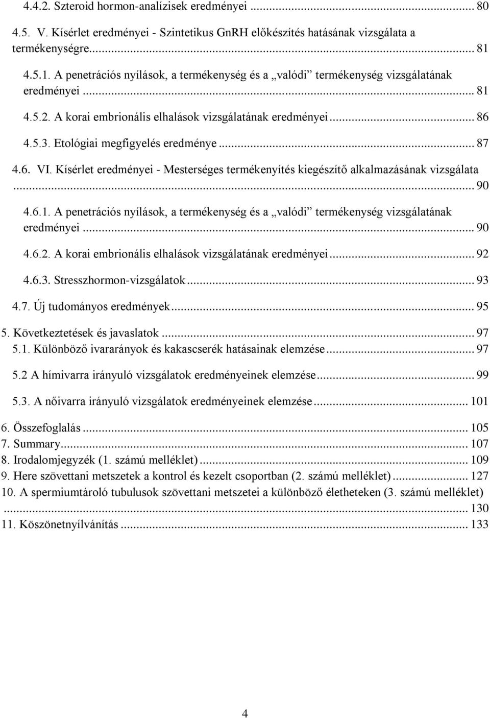 Etológiai megfigyelés eredménye... 87 4.6. VI. Kísérlet eredményei - Mesterséges termékenyítés kiegészítő alkalmazásának vizsgálata... 90 4.6.1.