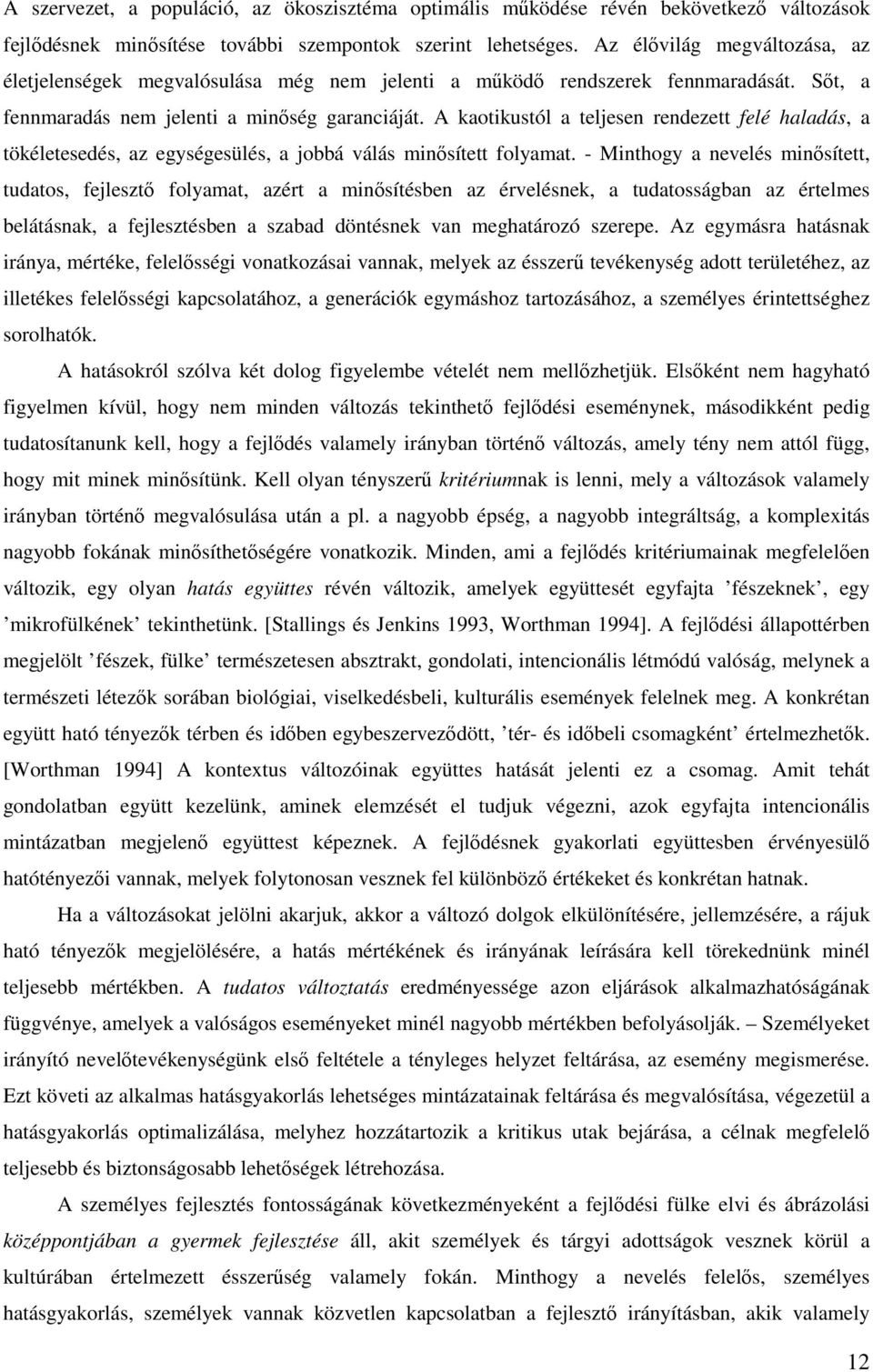 A kaotikustól a teljesen rendezett felé haladás, a tökéletesedés, az egységesülés, a jobbá válás minősített folyamat.