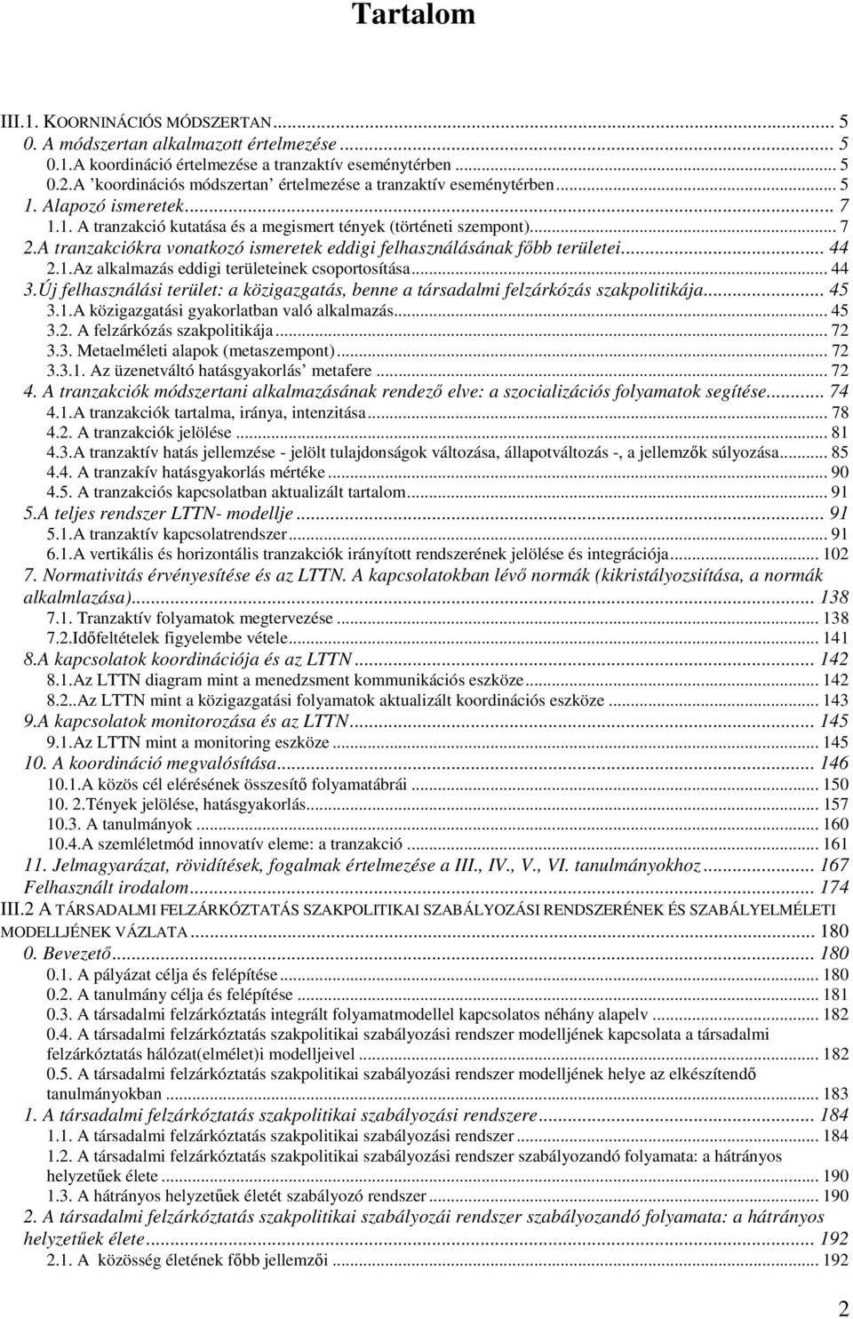 A tranzakciókra vonatkozó ismeretek eddigi felhasználásának főbb területei... 44 2.1.Az alkalmazás eddigi területeinek csoportosítása... 44 3.