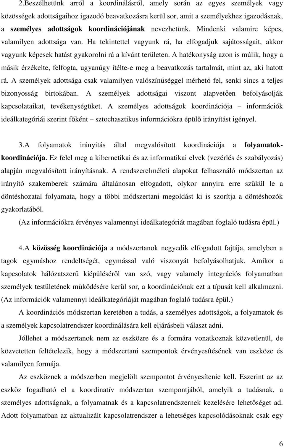 A hatékonyság azon is múlik, hogy a másik érzékelte, felfogta, ugyanúgy ítélte-e meg a beavatkozás tartalmát, mint az, aki hatott rá.