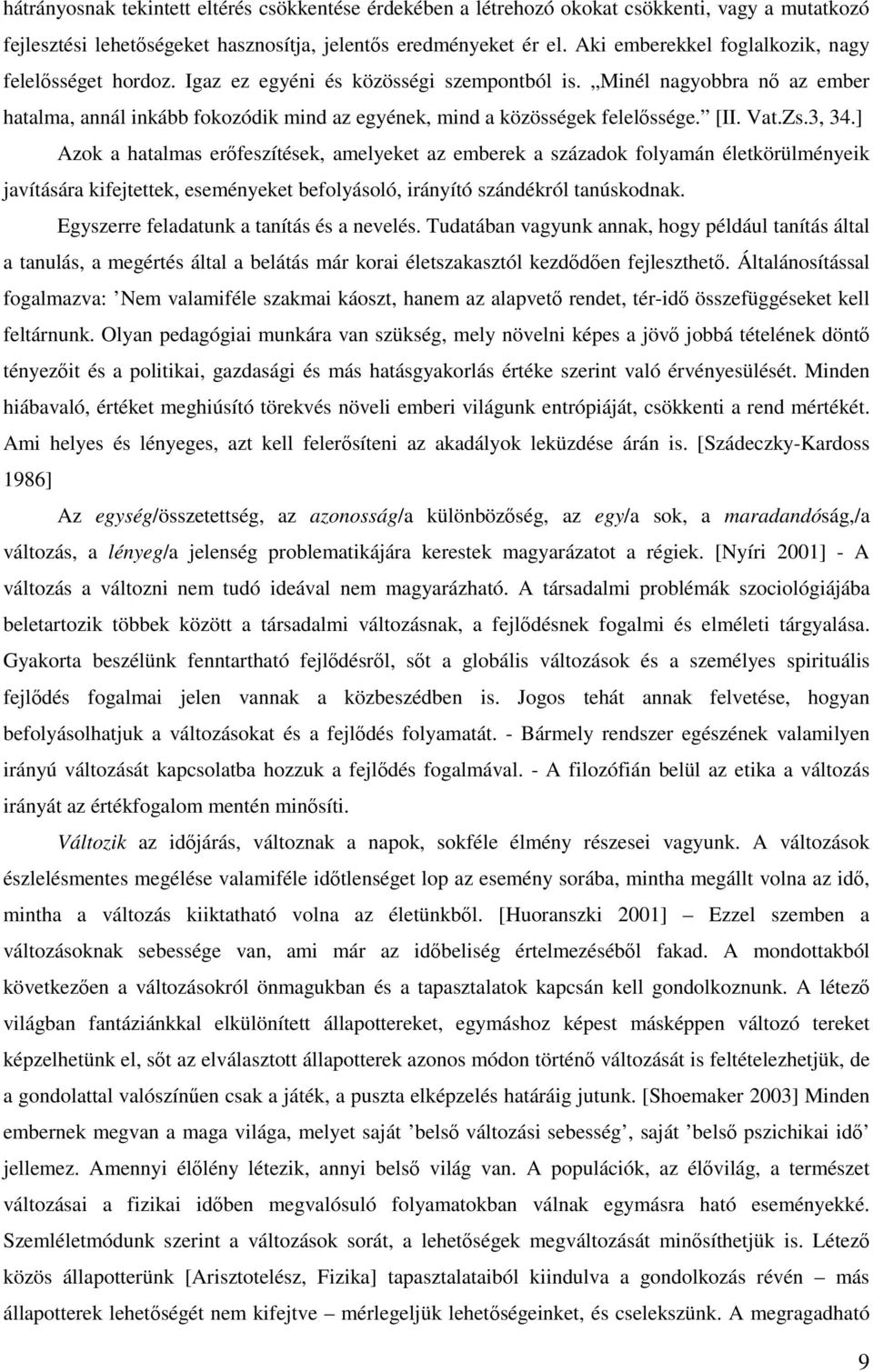 Minél nagyobbra nő az ember hatalma, annál inkább fokozódik mind az egyének, mind a közösségek felelőssége. [II. Vat.Zs.3, 34.