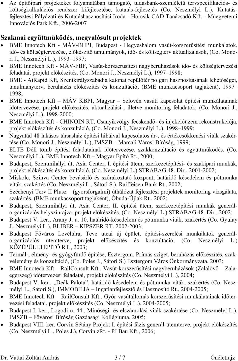 , 2006-2007 Szakmai együttműködés, megvalósult projektek BME Innotech Kft - MÁV-BHPI, Budapest - Hegyeshalom vasút-korszerűsítési munkálatok, idő- és költségtervezése, előkészítő tanulmányok, idő- és