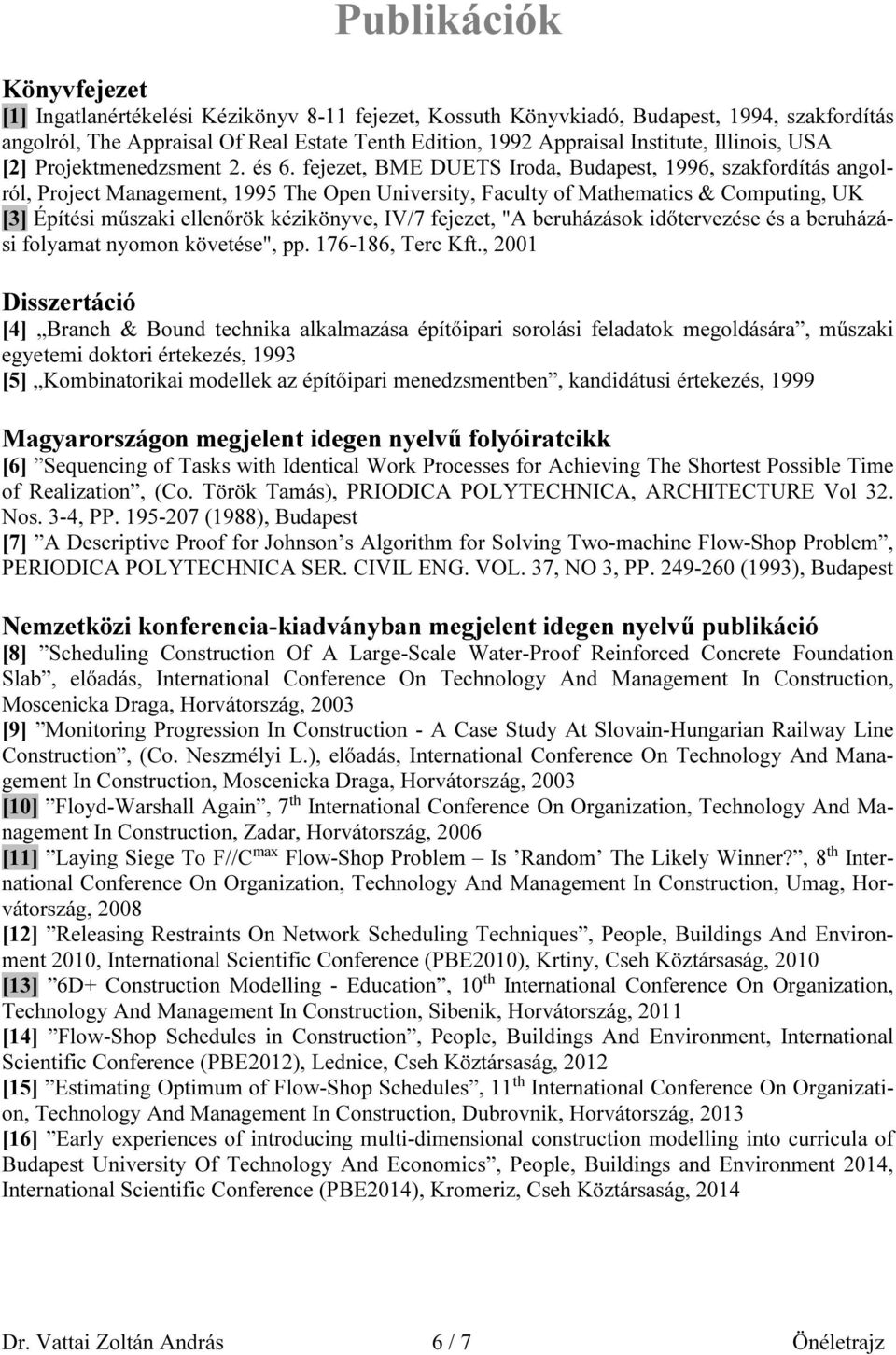 fejezet, BME DUETS Iroda, Budapest, 1996, szakfordítás angolról, Project Management, 1995 The Open University, Faculty of Mathematics & Computing, UK [3] Építési műszaki ellenőrök kézikönyve, IV/7