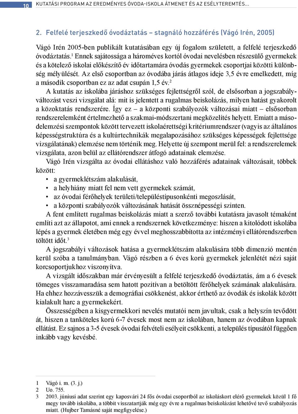 1 Ennek sajátossága a hároméves kortól óvodai nevelésben részesülő gyermekek és a kötelező iskolai előkészítő év időtartamára óvodás gyermekek csoportjai közötti különbség mélyülését.