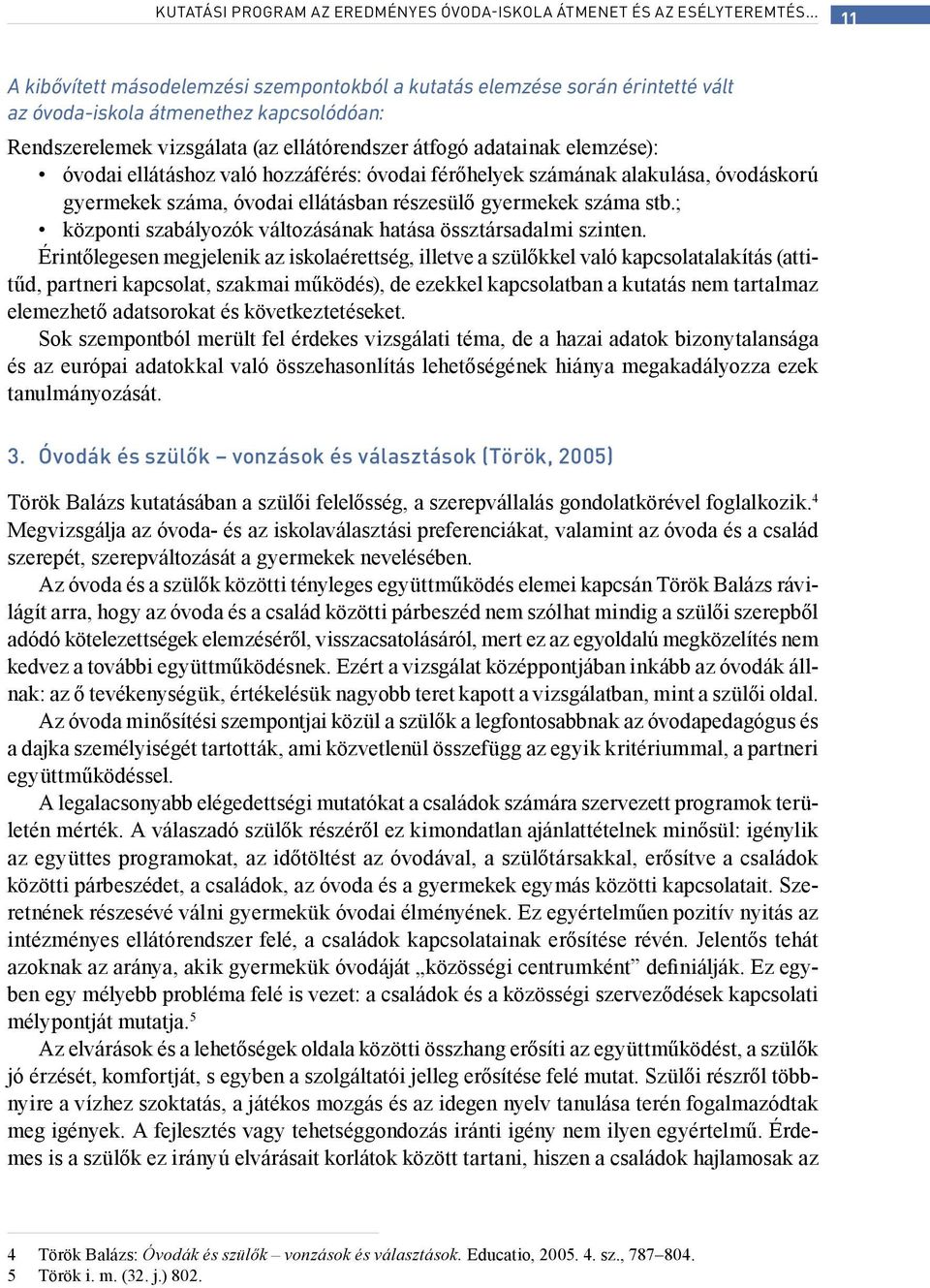 elemzése): óvodai ellátáshoz való hozzáférés: óvodai férőhelyek számának alakulása, óvodáskorú gyermekek száma, óvodai ellátásban részesülő gyermekek száma stb.