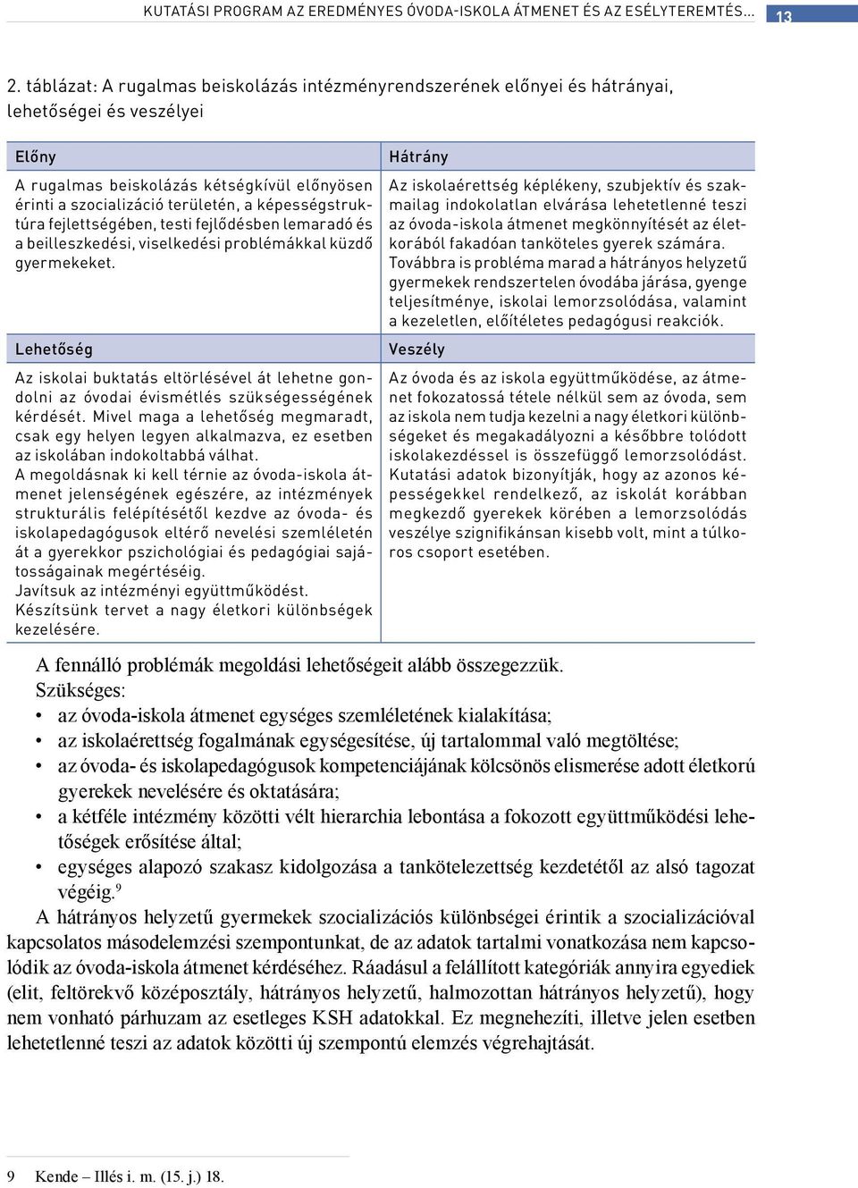 szubjektív és szakmailag indokolatlan elvárása lehetetlenné teszi érinti a szocializáció területén, a képességstruktúra fejlettségében, testi fejlődésben lemaradó és az óvoda-iskola átmenet