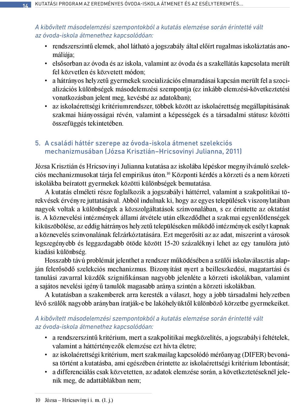 iskoláztatás anomáliája; elsősorban az óvoda és az iskola, valamint az óvoda és a szakellátás kapcsolata merült fel közvetlen és közvetett módon; a hátrányos helyzetű gyermekek szocializációs