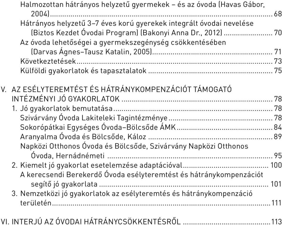 AZ ESÉLYTEREMTÉST ÉS HÁTRÁNYKOMPENZÁCIÓT TÁMOGATÓ INTÉZMÉNYI JÓ GYAKORLATOK... 78 1. Jó gyakorlatok bemutatása... 78 Szivárvány Óvoda Lakiteleki Tagintézménye.