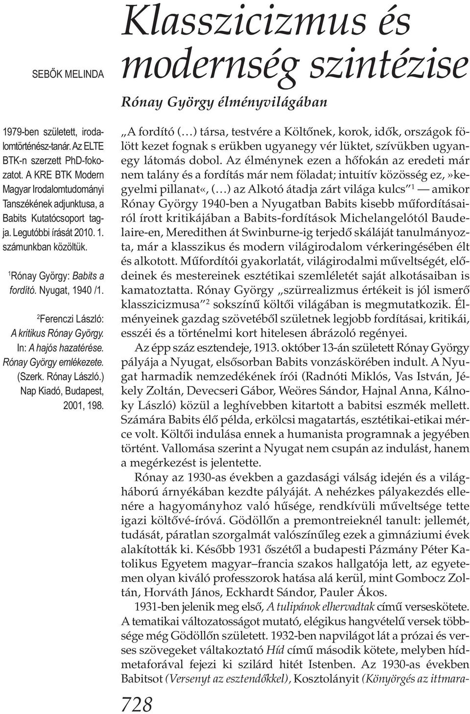 2 Ferenczi László: A kritikus Rónay György. In: A hajós hazatérése. Rónay György emlékezete. (Szerk. Rónay László.) Nap Kiadó, Budapest, 2001, 198.