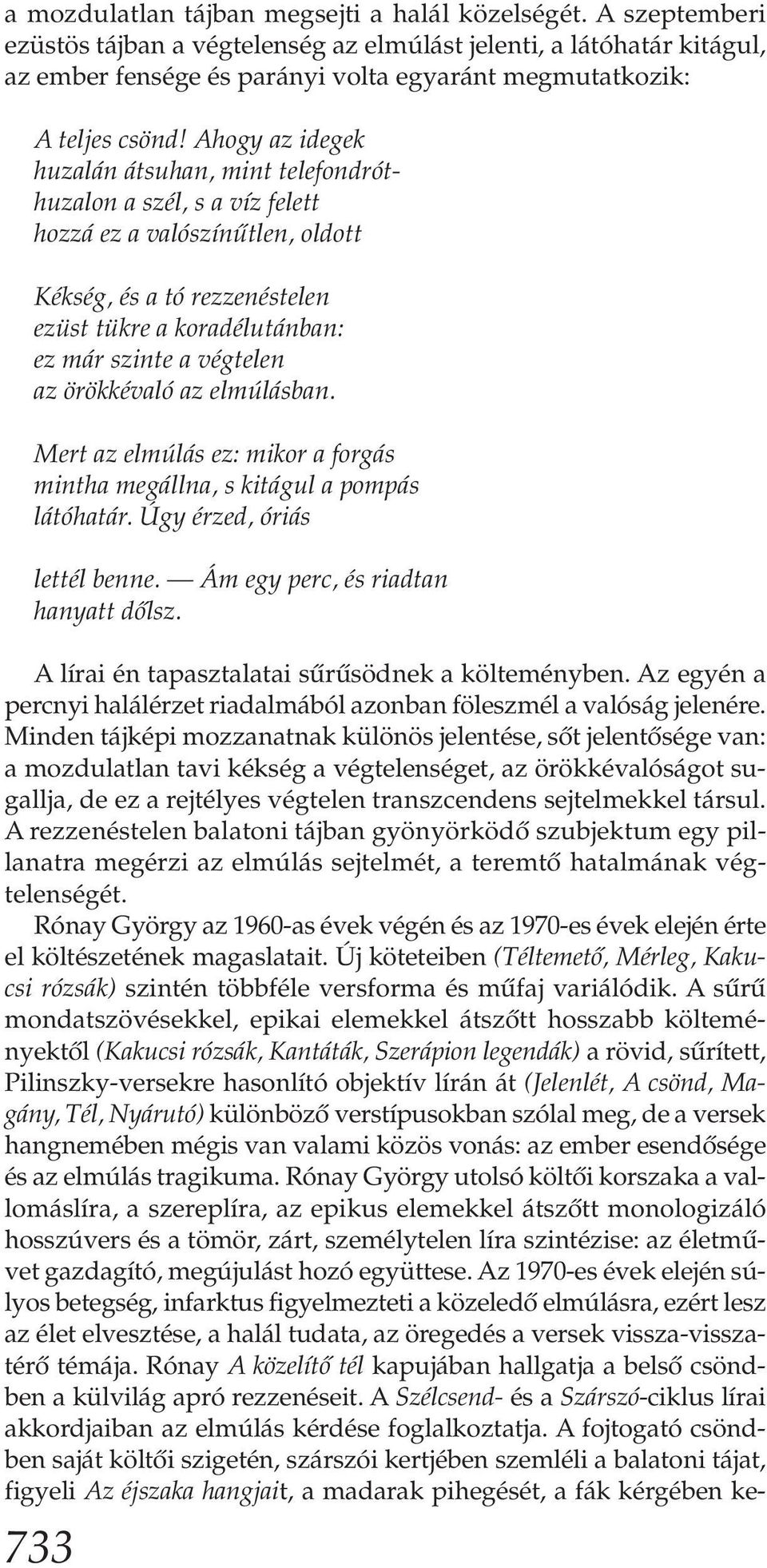 Ahogy az idegek huzalán átsuhan, mint telefondróthuzalon a szél, s a víz felett hozzá ez a valószínűtlen, oldott Kékség, és a tó rezzenéstelen ezüst tükre a koradélutánban: ez már szinte a végtelen