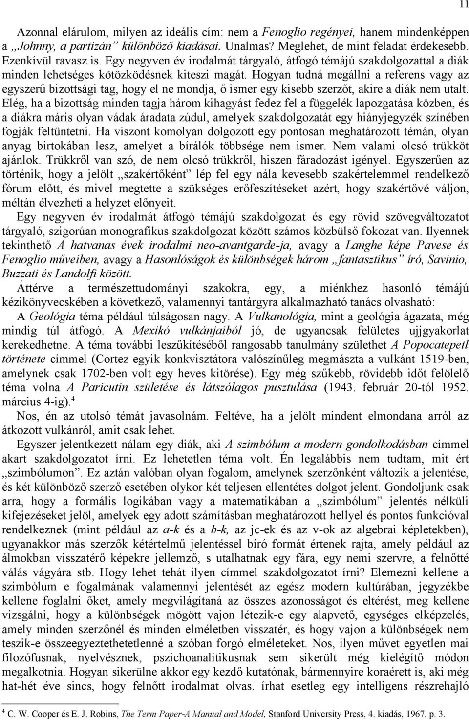 Hogyan tudná megállni a referens vagy az egyszerű bizottsági tag, hogy el ne mondja, ő ismer egy kisebb szerzőt, akire a diák nem utalt.