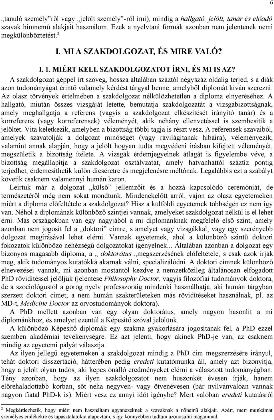 A szakdolgozat géppel írt szöveg, hossza általában száztól négyszáz oldalig terjed, s a diák azon tudományágat érintő valamely kérdést tárgyal benne, amelyből diplomát kíván szerezni.