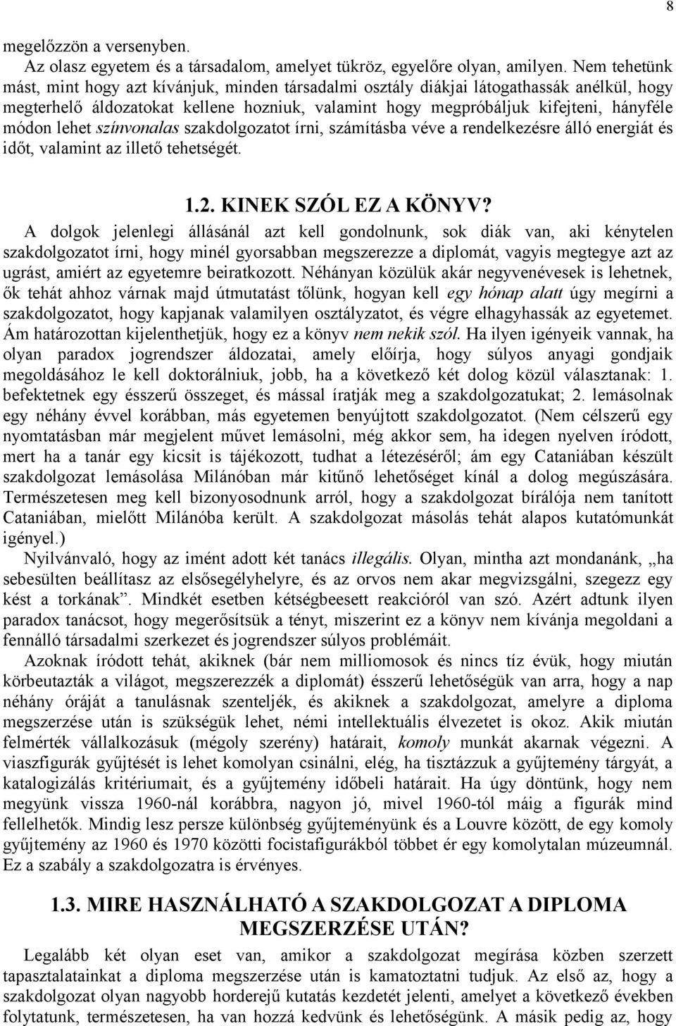 lehet színvonalas szakdolgozatot írni, számításba véve a rendelkezésre álló energiát és időt, valamint az illető tehetségét. 1.2. KINEK SZÓL EZ A KÖNYV?