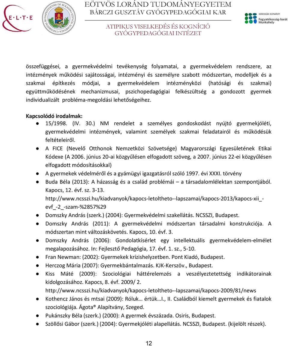 15/1998. (IV. 30.) NM rendelet a személyes gondoskodást nyújtó gyermekjóléti, gyermekvédelmi intézmények, valamint személyek szakmai feladatairól és működésük feltételeiről.