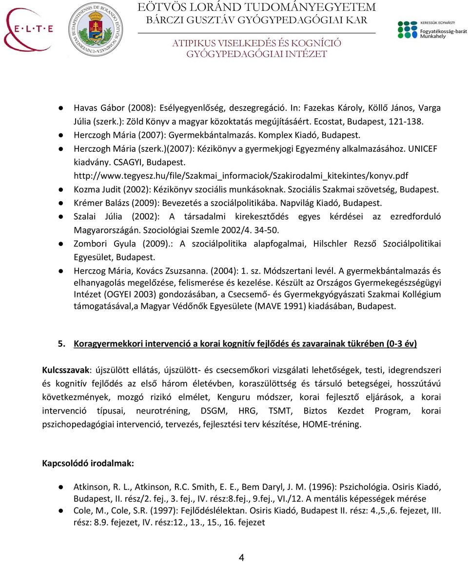 tegyesz.hu/file/szakmai_informaciok/szakirodalmi_kitekintes/konyv.pdf Kozma Judit (2002): Kézikönyv szociális munkásoknak. Szociális Szakmai szövetség, Budapest.