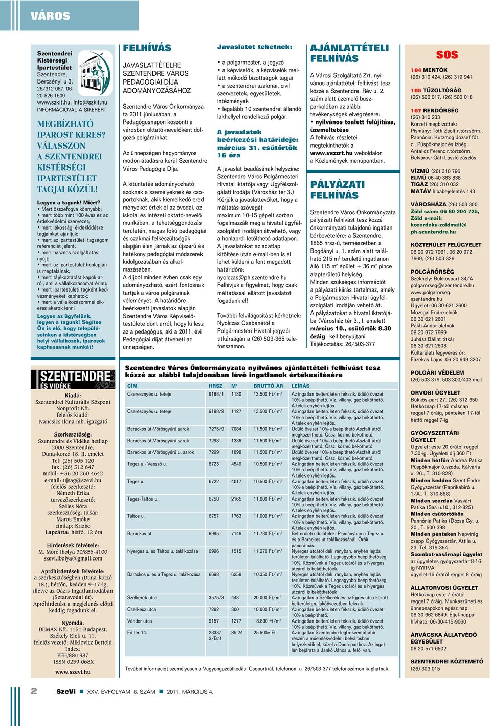 Mert összefogva könnyebb; mert több mint 100 éves ez az érdekvédelmi szervezet; mert lakossági érdeklõdésre tagjainkat ajánljuk; mert az ipartestületi tagságom referenciát jelent; mert hasznos