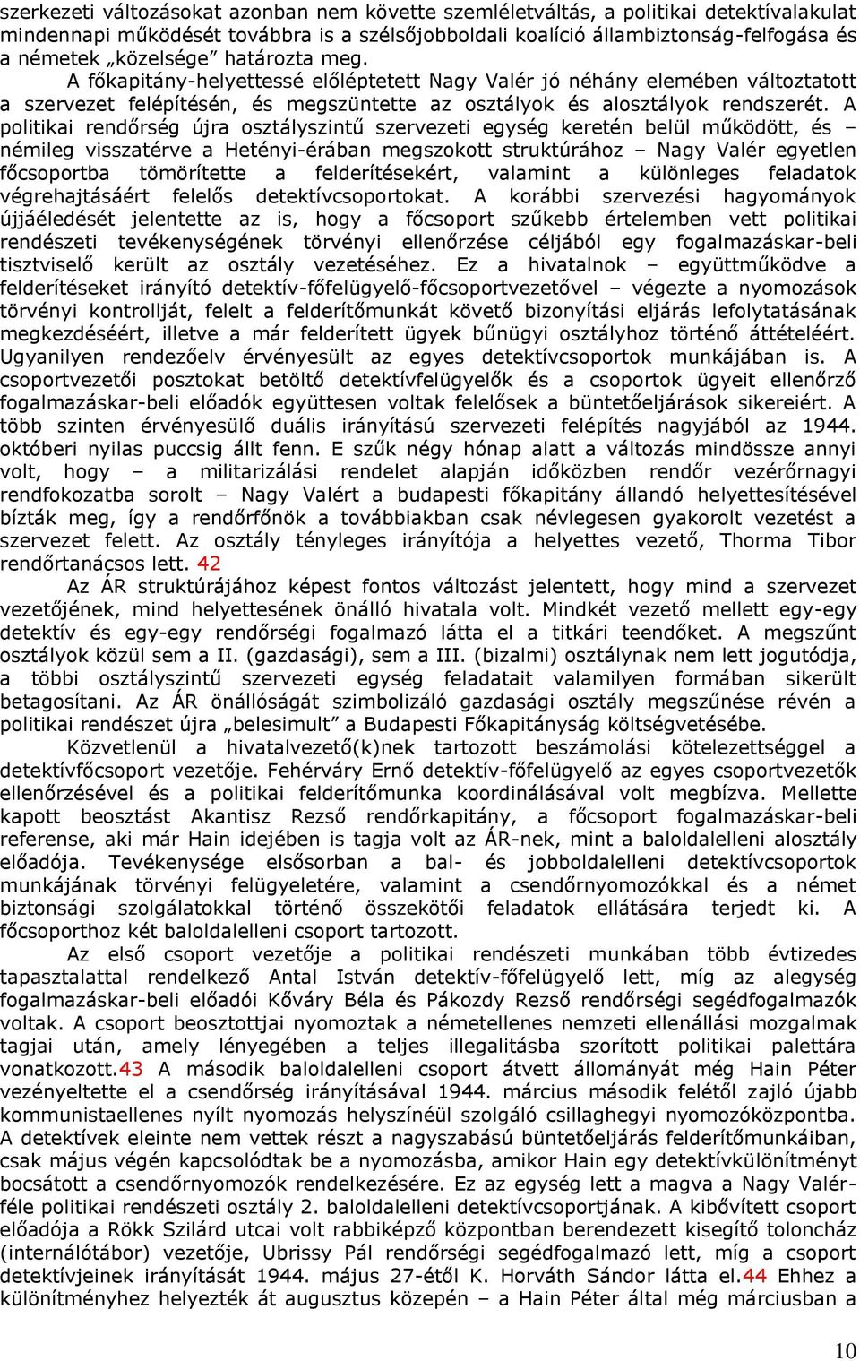 A politikai rendőrség újra osztályszintű szervezeti egység keretén belül működött, és némileg visszatérve a Hetényi-érában megszokott struktúrához Nagy Valér egyetlen főcsoportba tömörítette a