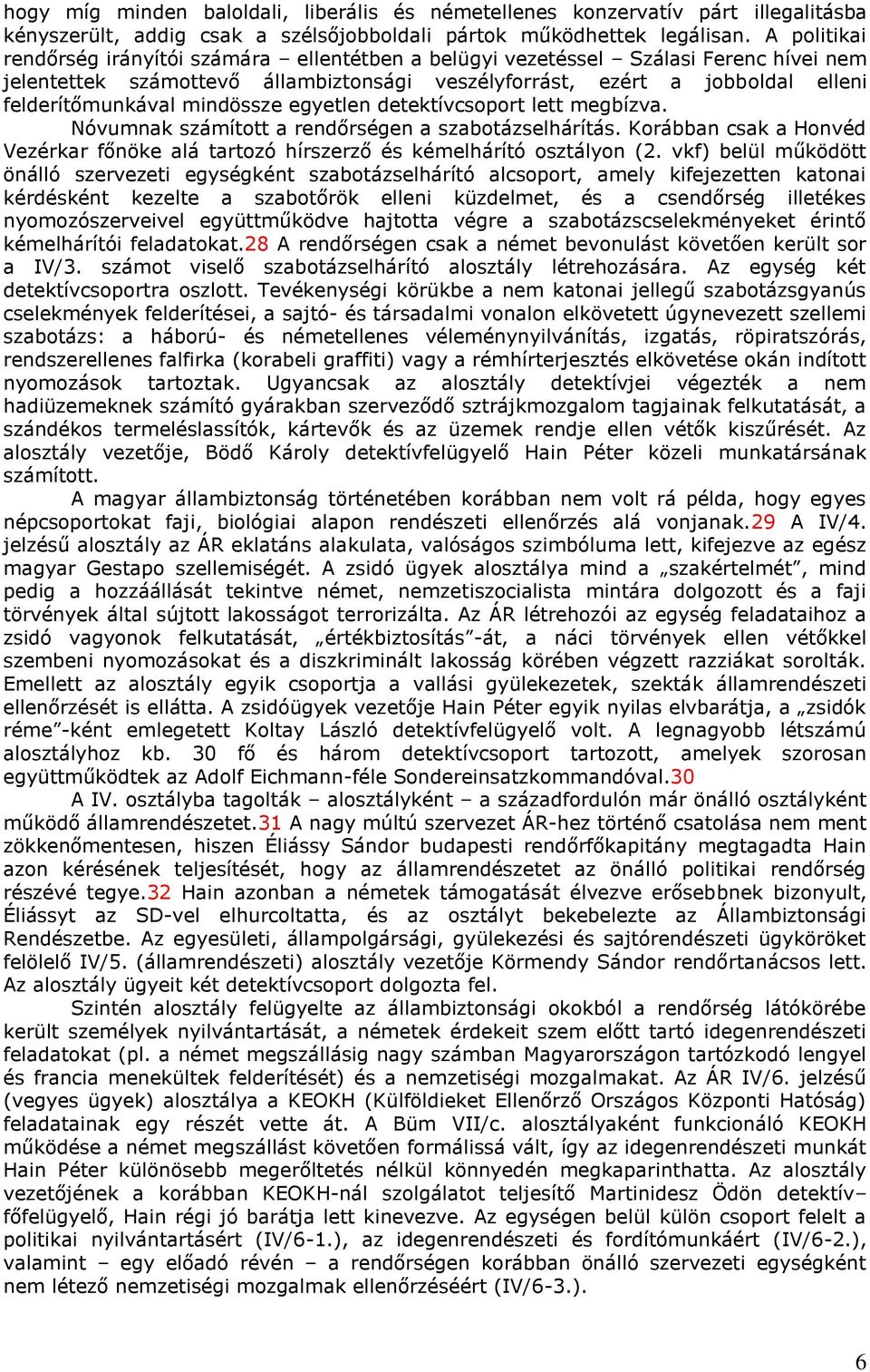 mindössze egyetlen detektívcsoport lett megbízva. Nóvumnak számított a rendőrségen a szabotázselhárítás. Korábban csak a Honvéd Vezérkar főnöke alá tartozó hírszerző és kémelhárító osztályon (2.